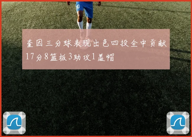 奎因三分球表现出色四投全中贡献17分8篮板3助攻1盖帽