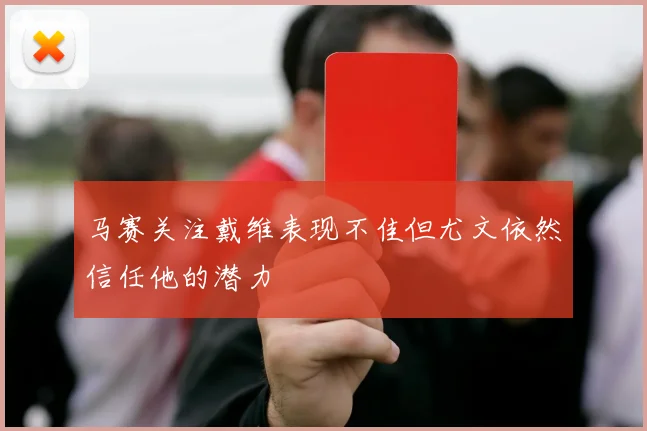 马赛关注戴维表现不佳但尤文依然信任他的潜力
